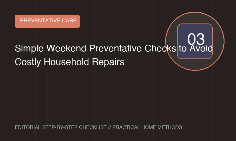 Simple Weekend Preventative Checks to Avoid Costly Household Repairs